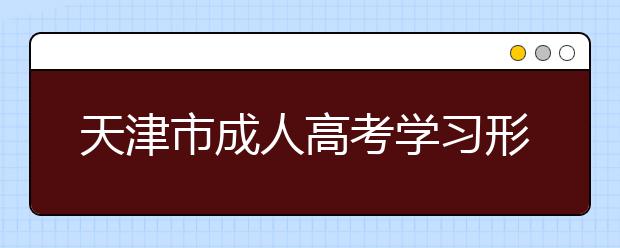 天津市成人高考学习形式