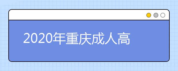 2020年重庆成人高考指导报名入口（点击报名）