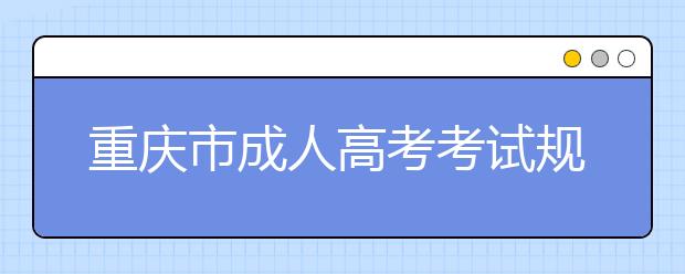 重庆市成人高考考试规则