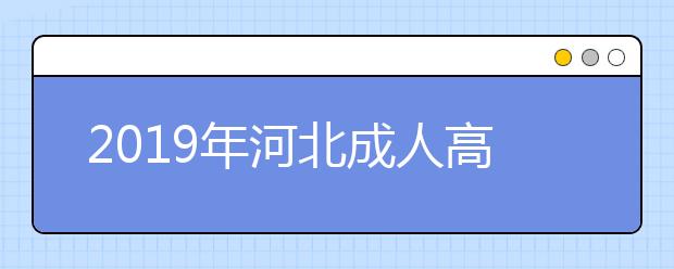 2019年河北成人高考录取时间安排表