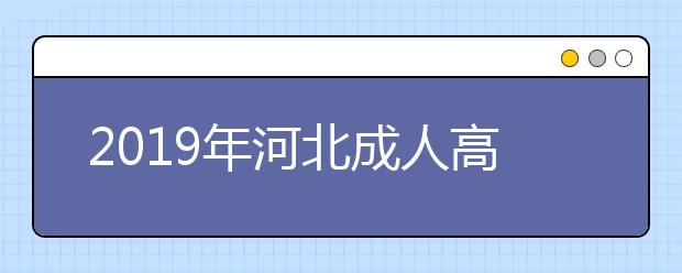 2019年河北成人高考成绩查询时间及方法公布