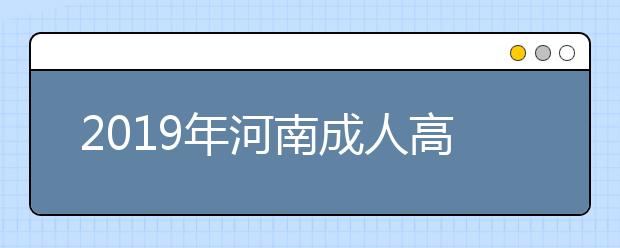 2019年河南成人高考志愿填报注意事项