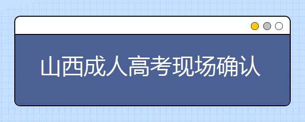 山西成人高考现场确认时间