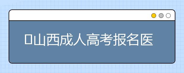 山西成人高考报名医学类专业条件解读