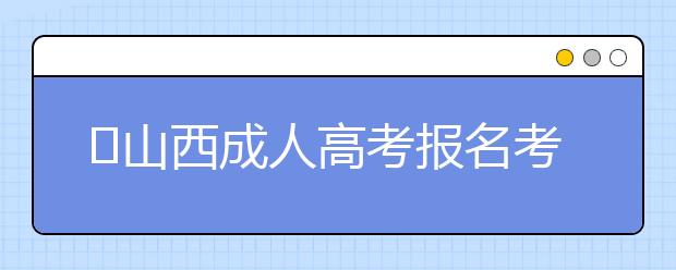 山西成人高考报名考试费用是多少?