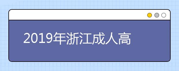 2019年浙江成人高考征集志愿填报时间及入口