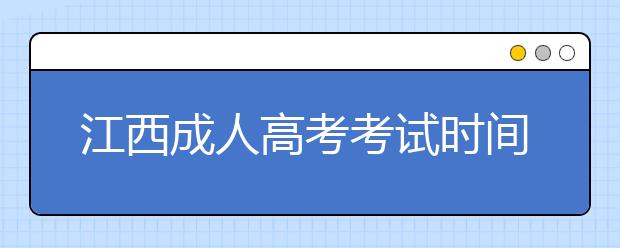 江西成人高考考试时间及评卷工作