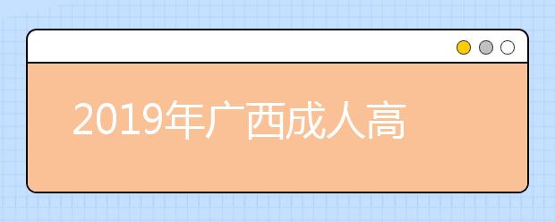 2019年广西成人高考网上报名注意事项