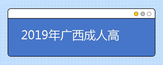 2019年广西成人高考成绩公布时间：11月20日