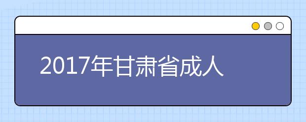 2017年甘肃省成人高考网上报名系统操作指南