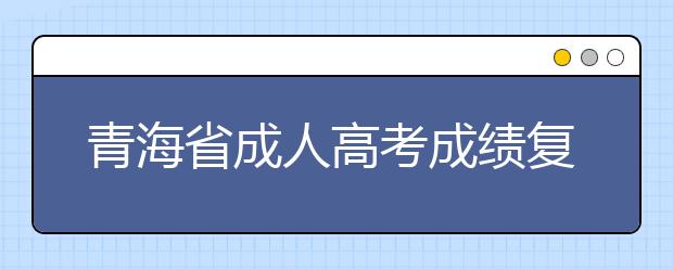 青海省成人高考成绩复核流程图