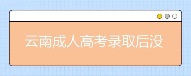 云南成人高考录取后没时间上课怎么办