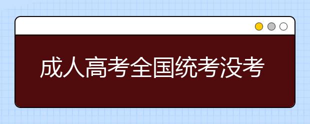 成人高考全国统考没考过怎么办