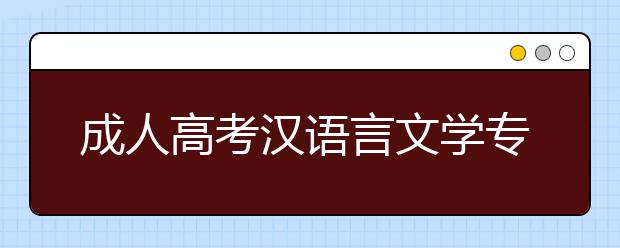 成人高考汉语言文学专业发展前景好吗？