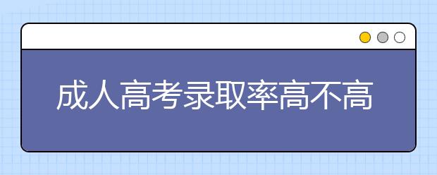 成人高考录取率高不高啊