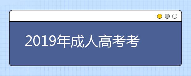 2019年成人高考考试科目有几门?哪些专业需要加试?