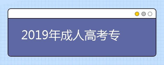 2019年成人高考专升本什么时候考试？法学专业考试科目有哪些?