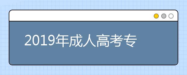 2019年成人高考专升本考试备考经验分享