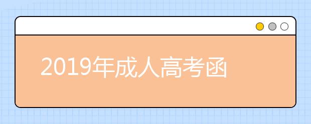 2019年成人高考函授入学考试难不难?函授本科学历能考研吗?