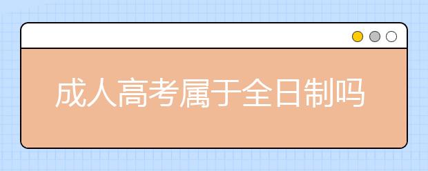 成人高考属于全日制吗