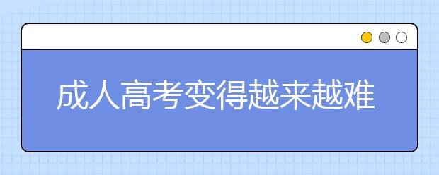 成人高考变得越来越难了吗