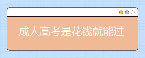 成人高考是花钱就能过的吗?