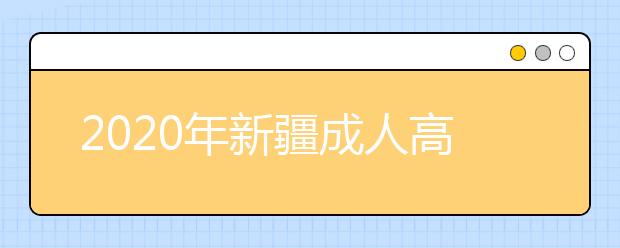 2020年新疆成人高考专升本报名网站