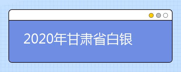 2020年甘肃省白银市成人高考报名官方网站