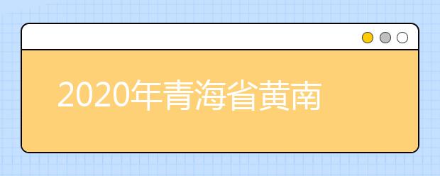 2020年青海省黄南藏族自治州成人高考报名官方网站