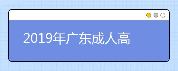 2019年广东成人高考成绩查询时间：11月22日