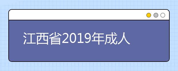 江西省2019年成人高校招生网上录取征集志愿(高中起点升专科层次)说明