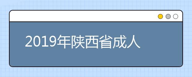 2019年陕西省成人高校招生录取征集志愿补充院校名单