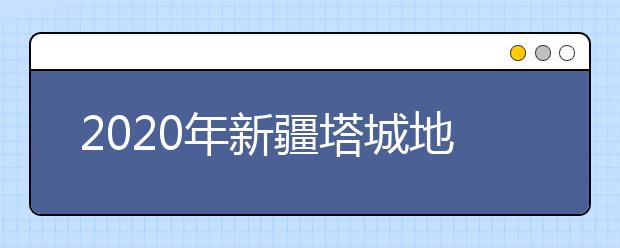 2020年新疆塔城地区成人高考报名官方网站