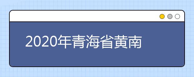 2020年青海省黄南藏族自治州成人高考报名官方网站