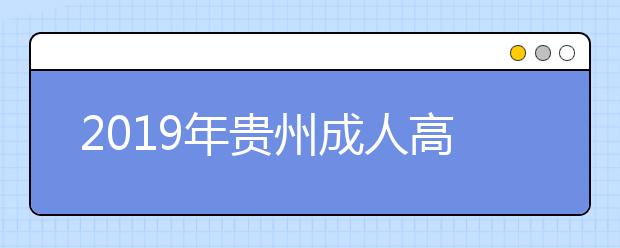 2019年贵州成人高考准考证打印时间10月20日-27日