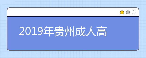 2019年贵州成人高考准考证打印时间10月20日-27日