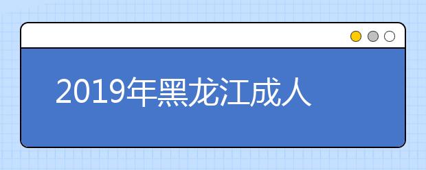 2019年黑龙江成人高考成绩怎么查询?