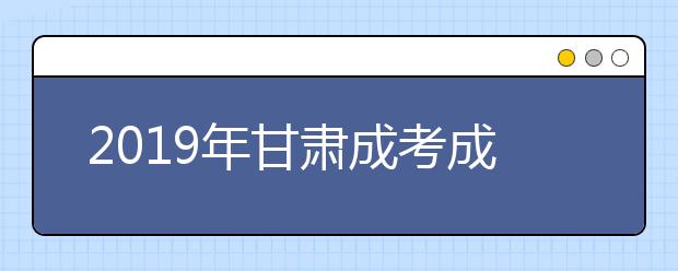 2019年甘肃成考成绩查询将于11月22日11点半开始