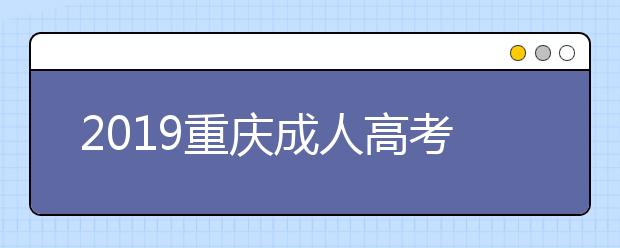 2019重庆成人高考成绩查询入口：重庆市教育考试院