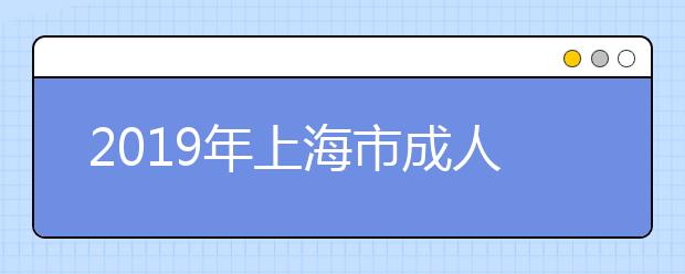2019年上海市成人高考院校志愿网上二次确认须知