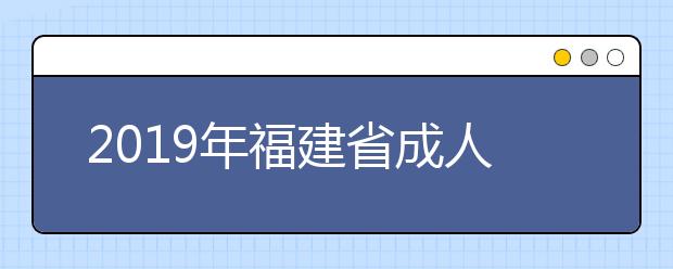 2019年福建省成人高考录取结果公布通告