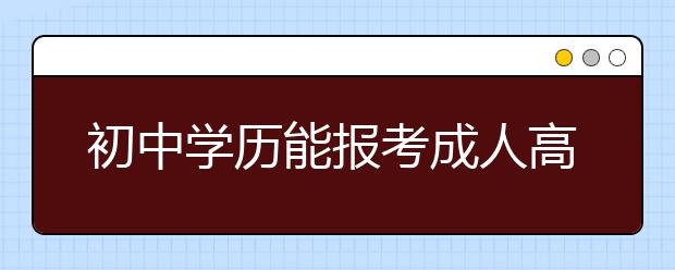 初中学历能报考成人高考高起点吗