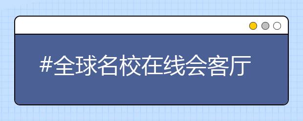 #全球名校在线会客厅# 在家也能跟名校面对面！