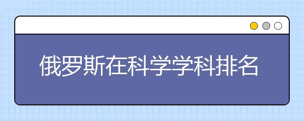 俄罗斯在科学学科排名上取得进步