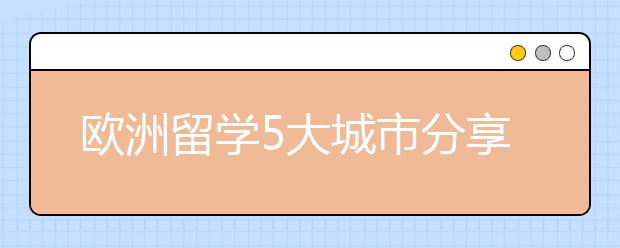 欧洲留学5大城市分享与介绍