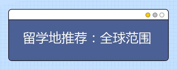 留学地推荐：全球范围内有哪些性价比高的留学地可以选择