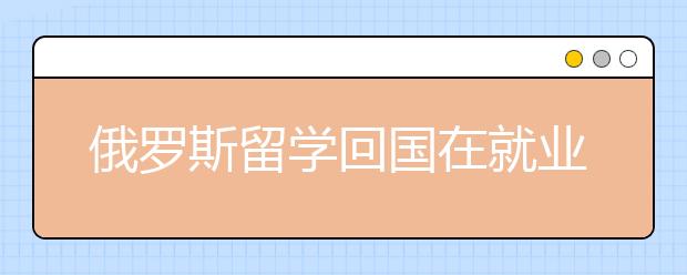 俄罗斯留学回国在就业方面有竞争力吗