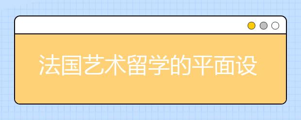 法国艺术留学的平面设计等于视觉传达吗