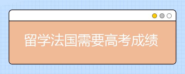 留学法国需要高考成绩吗