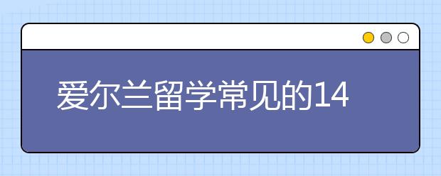 爱尔兰留学常见的14个问题及解答